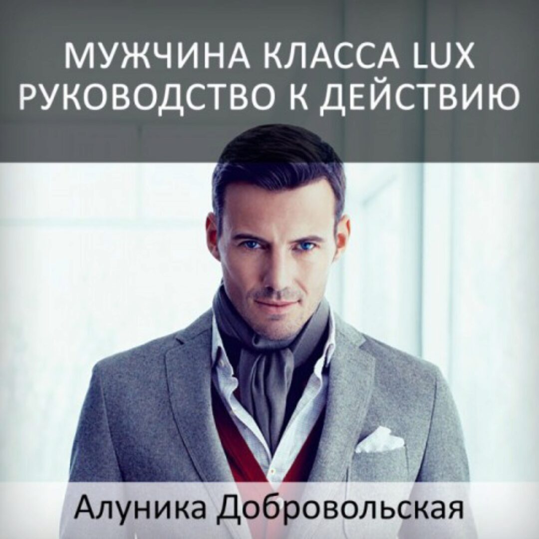 Мужчина класса LUX. Руководство к действию, новая студийная версия 2019 (Алуника Добровольская)