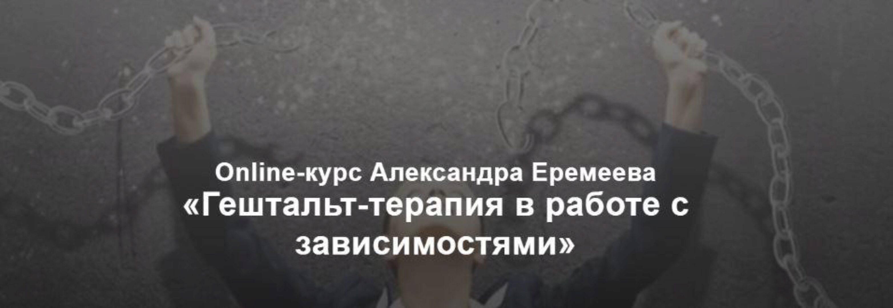 [МИГиП] Гештальт-терапия в работе с зависимостями. Полный теоретический курс (Александр Еремеев)
