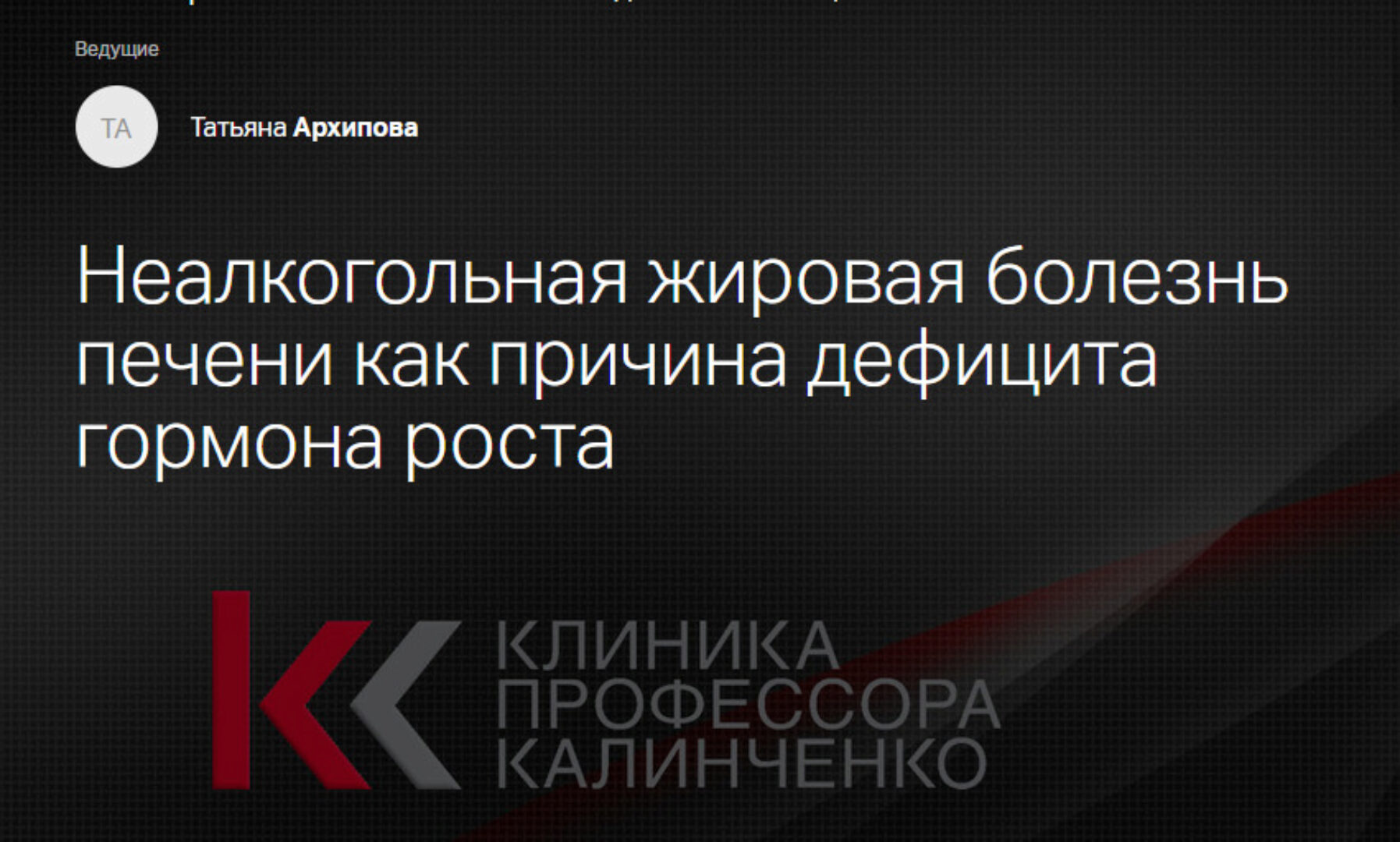 [Клиника Калинченко] Неалкогольная жировая болезнь печени как причина дефицита гормона роста (Татьяна Архипова)