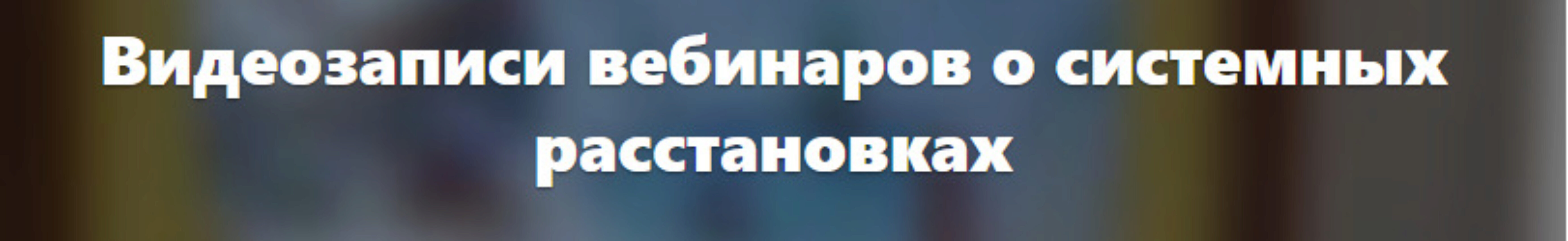 Расстановки в работе с ранней детской травмой. Уровень 3 - для специалистов (Елена Веселаго)