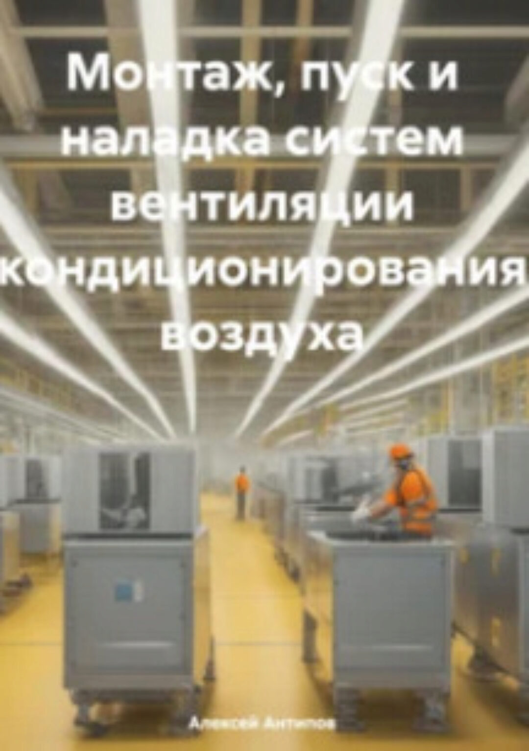 Монтаж, пуск и наладка систем вентиляции кондиционирования воздуха (Алексей Антипов)