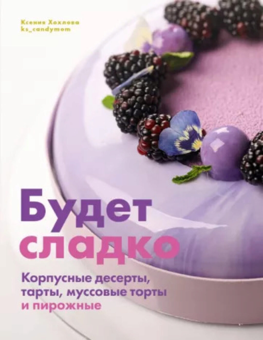 [Ks_candymom] Книга Будет сладко. Корпусные десерты, тарты, муссовые торты и пирожные (Ксения Хохлова)