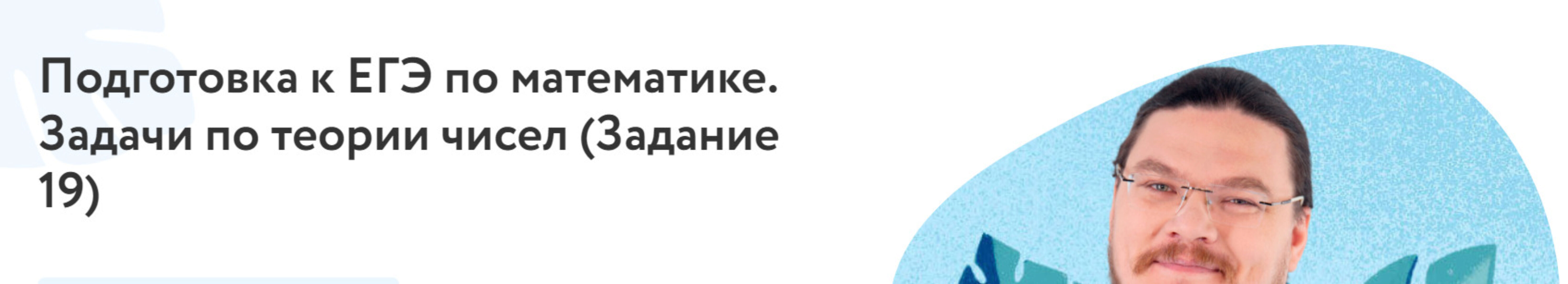 [Фоксфорд] Подготовка к ЕГЭ по математике Задачи по теории чисел. Задача 19 (Борис Трушин)