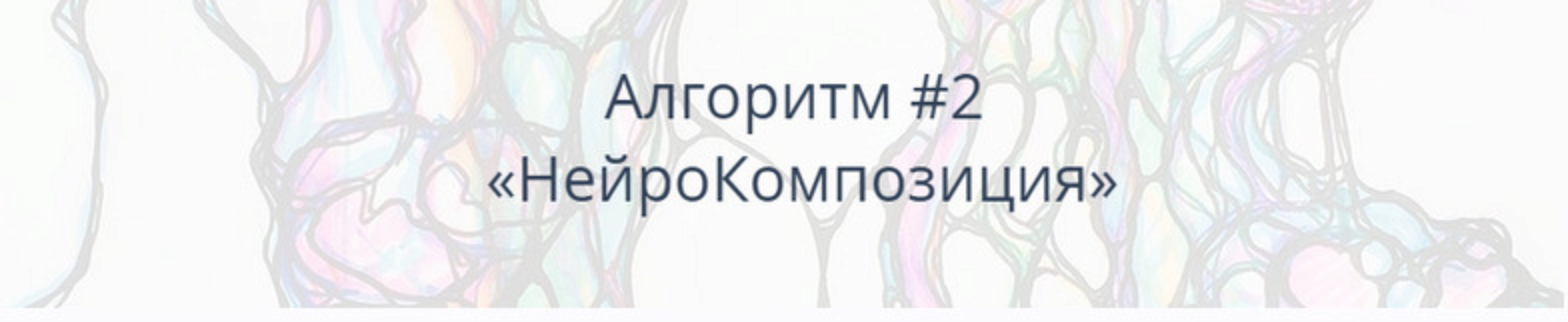 [Нейрографика] Алгоритм #2 «НейроКомпозиция» (Павел Пискарёв)