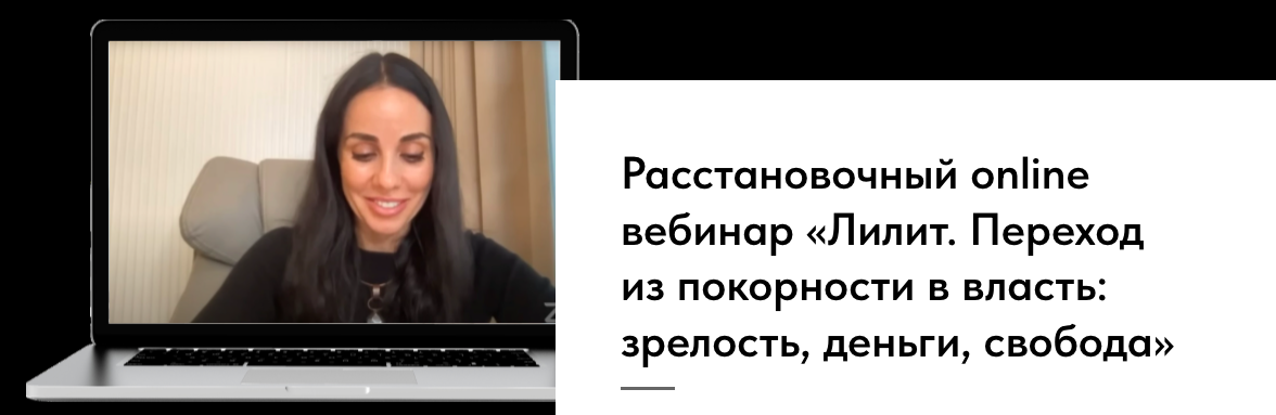 Расстановочный вебинар: Лилит. Переход из покорности в власть: зрелость, деньги, свобода (Юлия Хадарцева)